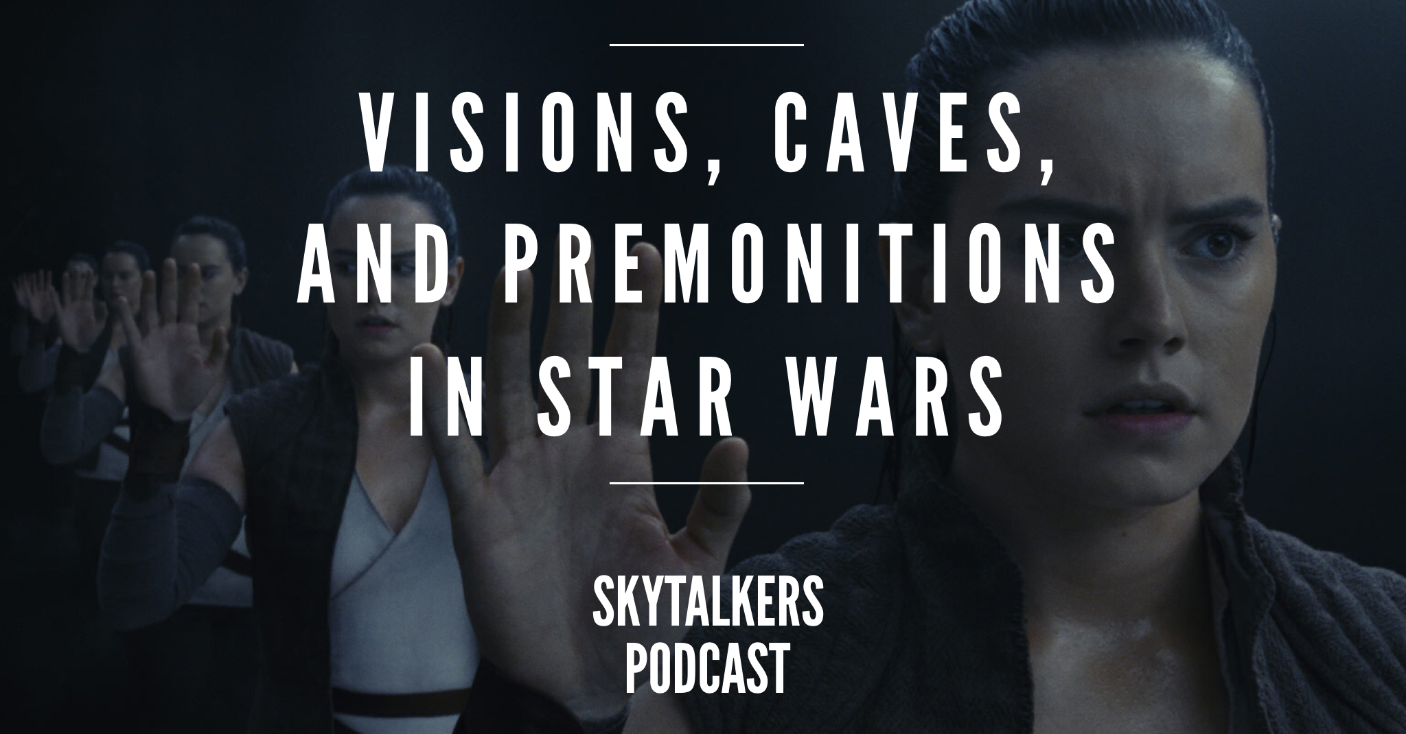 Visions, Caves, and Premonitions in Star Wars – Skytalkers